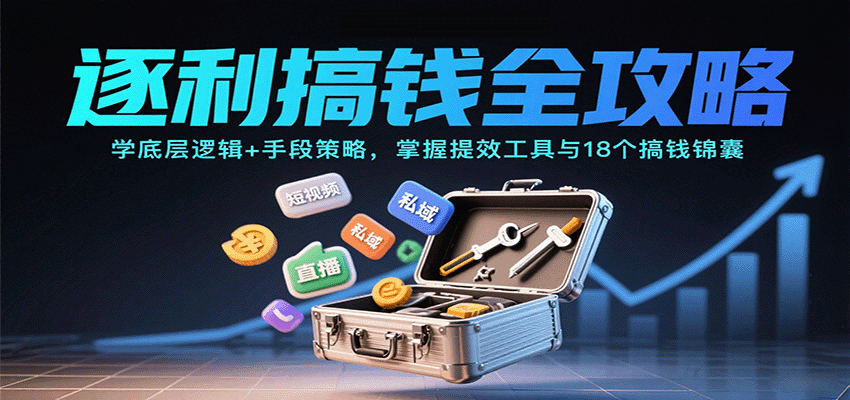 逐利搞钱全攻略：学底层逻辑+手段策略，掌握提效工具与18个搞钱锦囊-灼光资源宝库