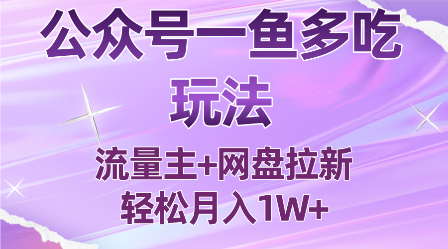公众号最新玩法，一鱼多吃，流量主加网盘拉新，新手小白也能轻松月入1W-灼光资源宝库