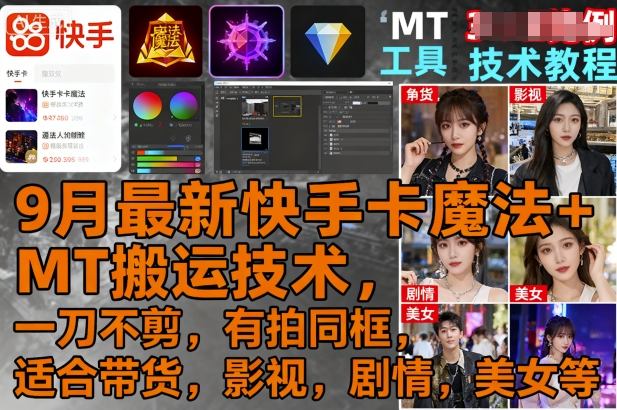 9月最新快手卡魔法+MT搬运技术，一刀不剪，有拍同框，适合带货，影视，剧情，美女等-灼光资源宝库