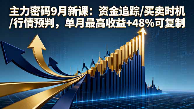 主力密码9月新课:资金追踪/买卖时机/行情预判,单月最高收益+48%可复制-灼光资源宝库