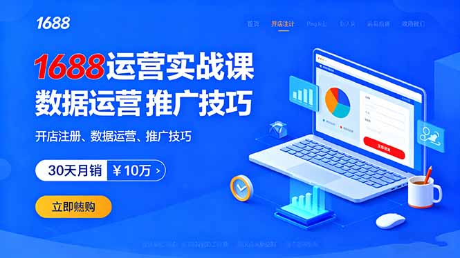 1688运营实战课：开店注册、数据运营、推广技巧，30天月销破10万+-灼光资源宝库