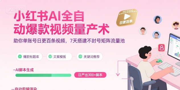 小红书AI全自动爆款视频量产术,助你单账号日更百条视频,7天搭建不封号矩阵流量池(更新9月)-灼光资源宝库