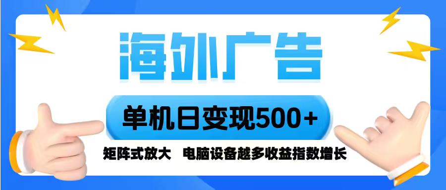 海外广告 单机单日变现500+ 脚本全自动操作，设备越多，收益翻倍，小白...-灼光资源宝库