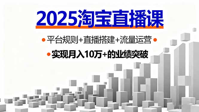 2025淘宝直播课，平台规则+直播搭建+流量运营，首播GMV破3万-灼光资源宝库