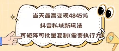 当天最高变现1k+，抖音私域新玩法，可矩阵可批量复制-灼光资源宝库