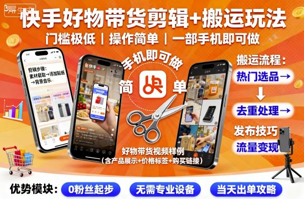 快手好物带货剪辑+搬运玩法，门槛极低，操作简单，一部手机即可玩做-灼光资源宝库