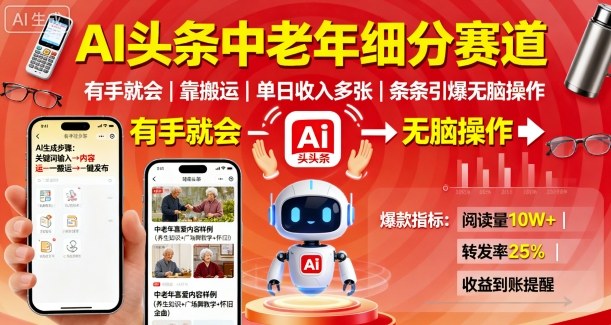 AI头条中老年细分赛道,有手就会靠搬运,单日收入多张,条条引爆无脑操作-灼光资源宝库