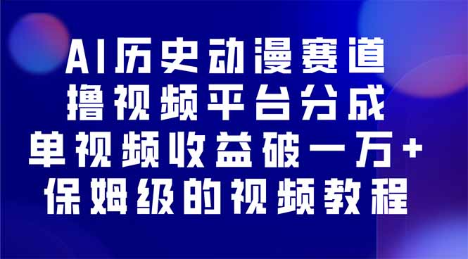 AI历史动漫赛道撸分成，单视频收益破10000+的玩法，保姆级的视频教程！-灼光资源宝库