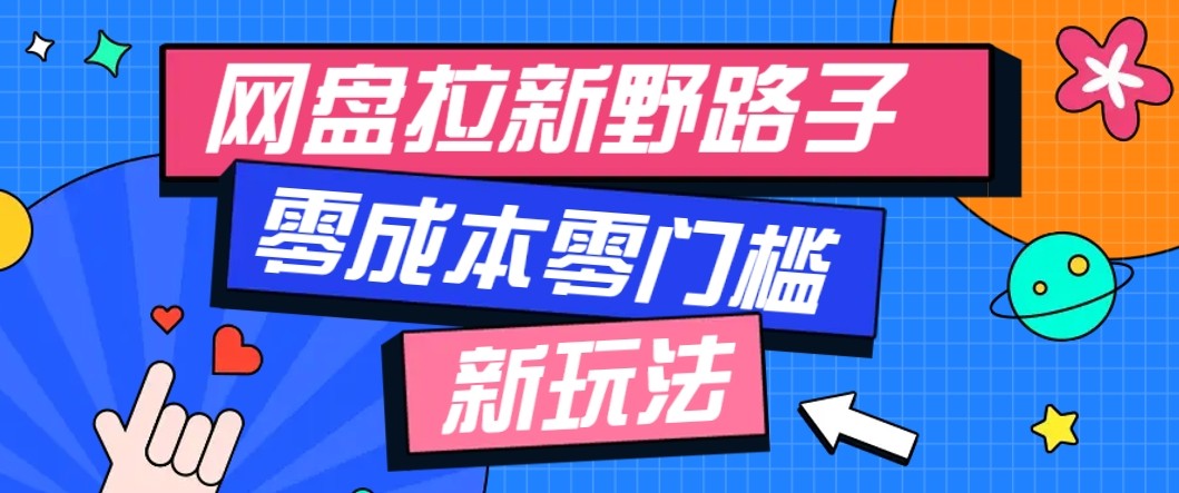 网盘拉新野路子玩法，零成本零门槛多种变现方式，轻松月入万元【保姆级教程】-灼光资源宝库