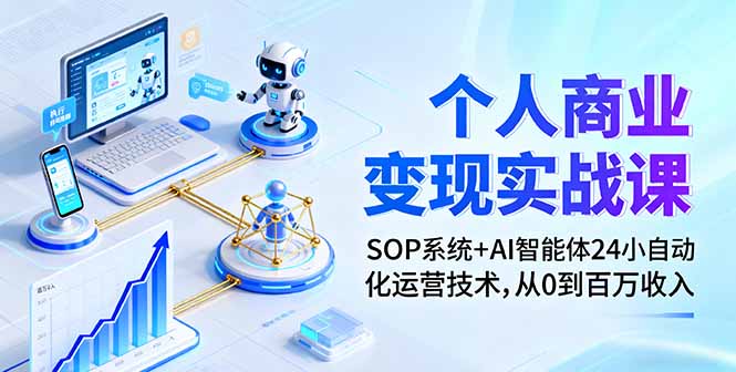 个人商业变现实战课：SOP系统+AI智能体24小自动化运营技术，从0到百万收入-灼光资源宝库