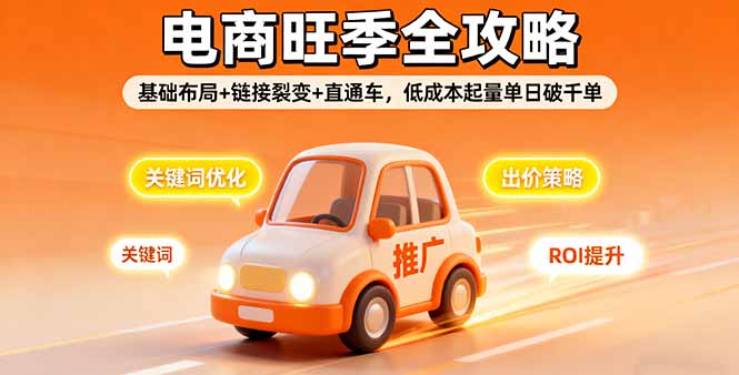 2025电商旺季全攻略，基础布局+链接裂变+直通车，低成本起量单日破千单-灼光资源宝库