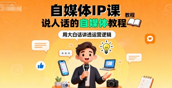 自媒体IP课,说人话的自媒体教程-灼光资源宝库