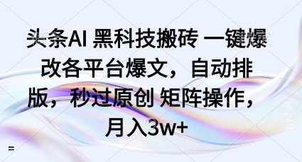 头条AI黑科技搬砖项目一键爆改各平台爆文，自动排版，秒过原创矩阵操作，月入3w+【揭秘】-蘑菇资源宝库
