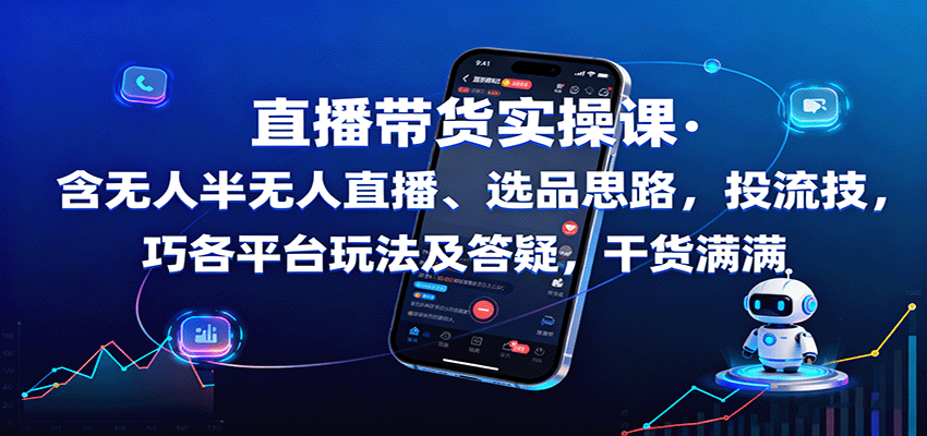 直播带货实操课:含无人半无人直播、选品思路,投流技巧,各平台玩法及答疑,干货满满-灼光资源宝库