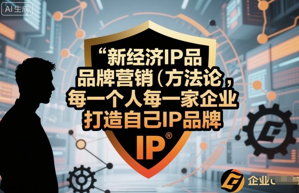新经济IP品牌营销方法论，每一个人每一家企业都应该打造自己IP品牌-灼光资源宝库