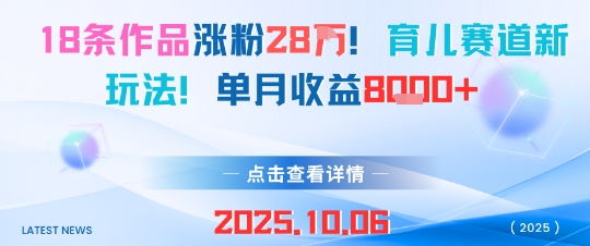 18条作品涨粉28W，育儿赛道新玩法，单月收益8k-灼光资源宝库