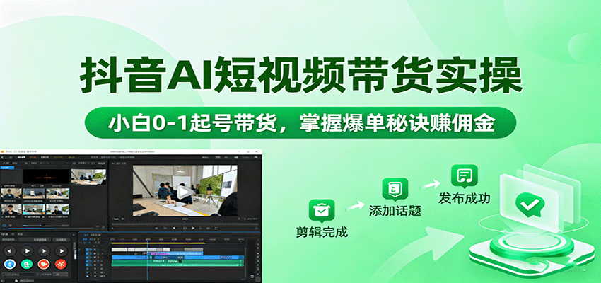 抖音AI短视频带货实操，小白0-1起号带货，掌握爆单秘诀赚佣金-灼光资源宝库