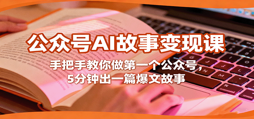 公众号AI故事变现课，手把手教你做第一个公众号，5分钟出一篇爆文故事-灼光资源宝库