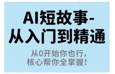 AI短故事从入门到精通，从0开始你也行，核心帮你全掌握-灼光资源宝库