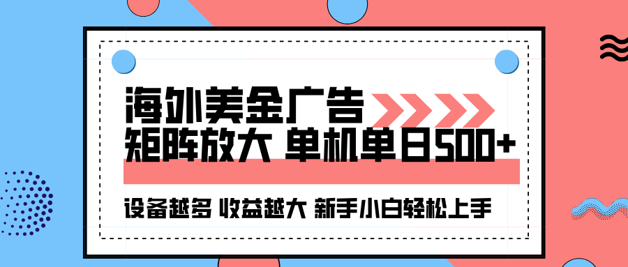 海外美金广告全自动挂机，单机单日500+可矩阵放大设备越多收益越大，新...-灼光资源宝库