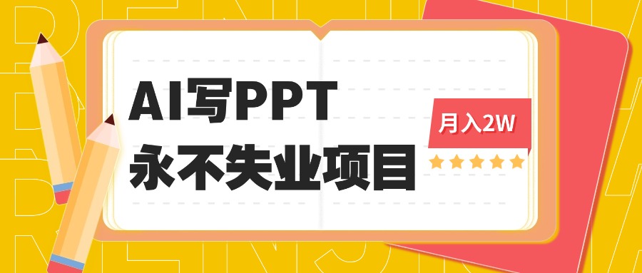 2025年用AI代写PPT打金，一单100-3K， 永不失业项目，细分蓝海领域-灼光资源宝库