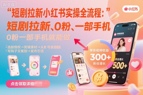 短剧拉新小红书实操全流程,0粉一部手机就可以做,详细教程-灼光资源宝库