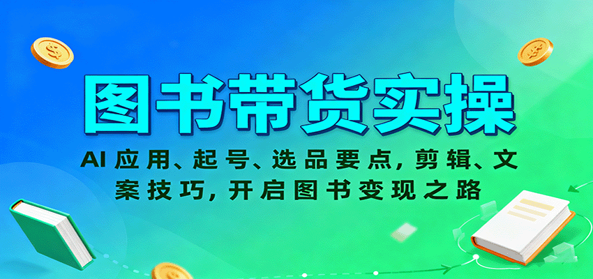 图书带货实操,AI应用、起号、选品要点,剪辑、文案技巧,开启图书变现之路-灼光资源宝库