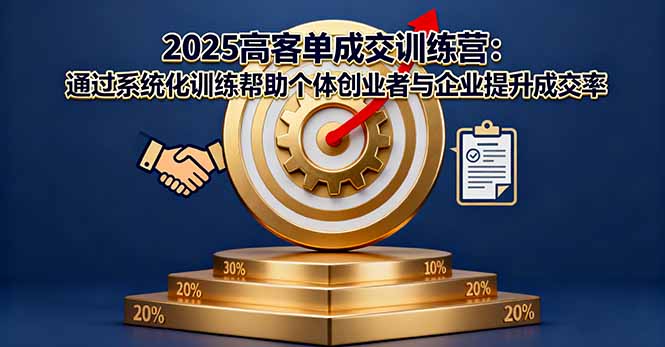 2025高客单成交训练营：通过系统化训练帮助个体创业者与企业提升成交率-灼光资源宝库