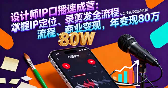 设计师IP口播速成营：掌握IP定位、录剪发全流程、商业变现，年变现80万-灼光资源宝库