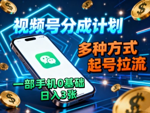 视频号分成计划，多种方式起号拉流，一部手机0基础日入3张-灼光资源宝库