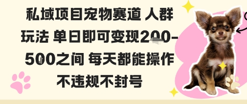 私域宠物项目赛道人群玩法单日即可变现2-5张之间每天都能操作不违规不封号-灼光资源宝库