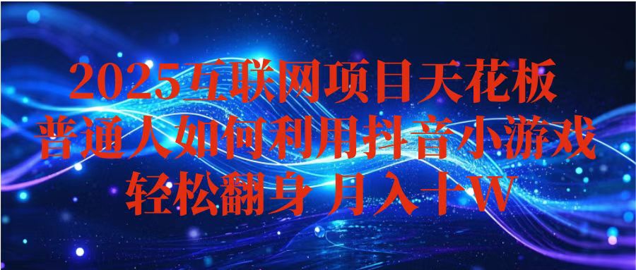 抖音小游戏变现玩法，小白也能月入躺赚10w+ ，长期稳定，可矩阵放大-灼光资源宝库