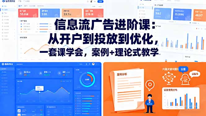信息流广告进阶课:从开户到投放到优化,一套课学会,案例+理论式教学-灼光资源宝库