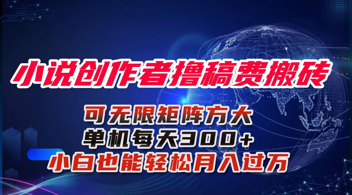 小说创作者撸稿费搬砖玩法，单机每天300+小白也能轻松月入过万的保姆级…-灼光资源宝库