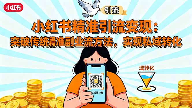 小红书精准引流变现：突破传统副业思维，掌握精准引流方法，实现私域转化-灼光资源宝库