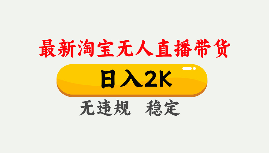 淘宝无人直播【最新】，日入2K，独家技术，无违规无封号，可矩阵，长期…-灼光资源宝库