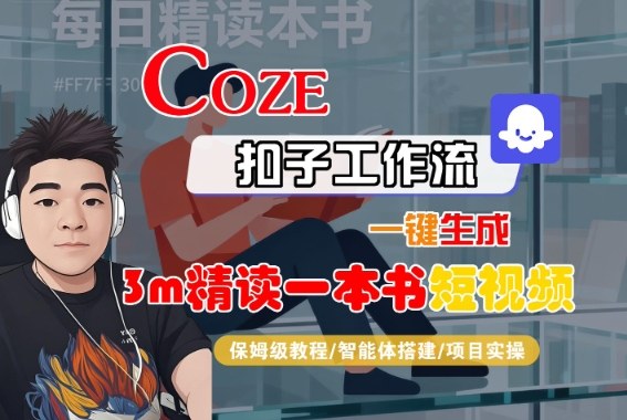 Coze扣子智能体工作流一键生成“3m精读一本书“短视频，全流程保姆级教学-灼光资源宝库