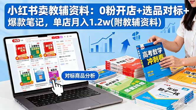 小红书卖教辅资料:0粉开店+选品对标+爆款笔记,单店月入1.2w(附教辅资料-灼光资源宝库