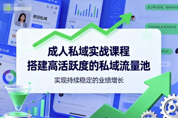 成人私域实战课程，搭建高活跃度的私域流量池，实现持续稳定的业绩增长-灼光资源宝库