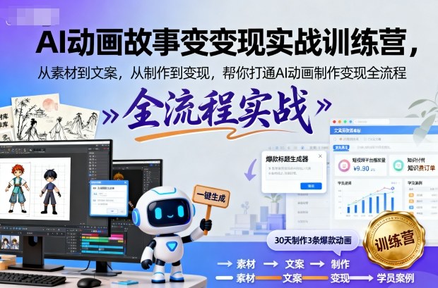 AI动画故事变现实战训练营，从素材到文案，从制作到变现，帮你打通AI动画制作变现全流程-灼光资源宝库