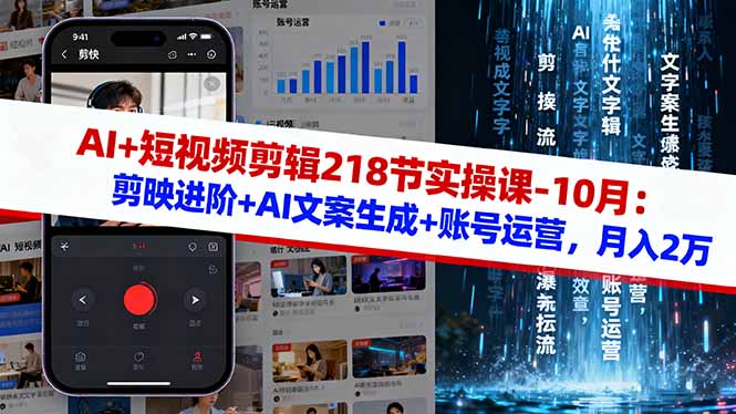 AI+短视频剪辑218节实操课-10月：剪映进阶+AI文案生成+账号运营，月入2万-灼光资源宝库