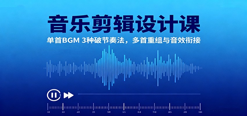 音乐剪辑设计课：单首BGM 3种破节奏法，多首重组与音效衔接-灼光资源宝库