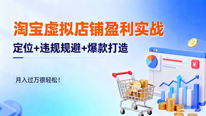 淘宝虚拟店铺盈利实战:定位+违规规避+爆款打造,月入过万很轻松!-灼光资源宝库