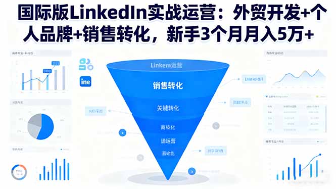 国际版LinkedIn实战运营：外贸开发+个人品牌+销售转化，新手3个月月入5万+-灼光资源宝库
