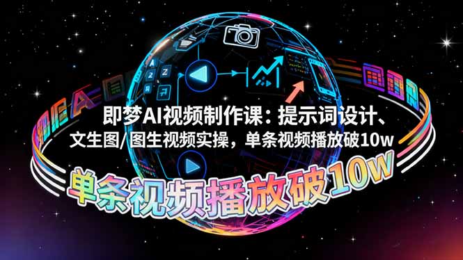 即梦AI视频制作课：提示词设计、文生图/图生视频实操，单条视频播放破10w-灼光资源宝库
