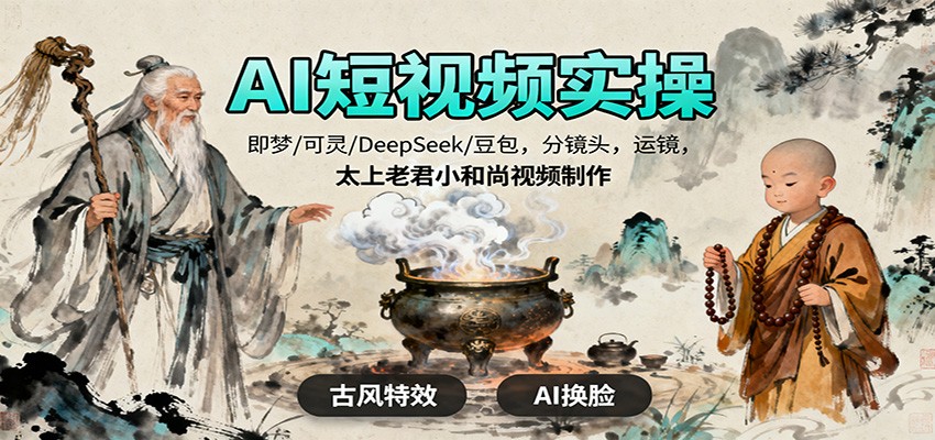 AI短视频实操,即梦/可灵/DeepSeek/豆包,分镜头,运镜,太上老君小和尚视频制作-灼光资源宝库