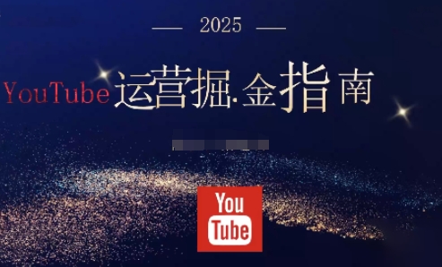 2025油管YouTuBe运营掘金指南，全方位帮你从零搭建油管运营体系-灼光资源宝库