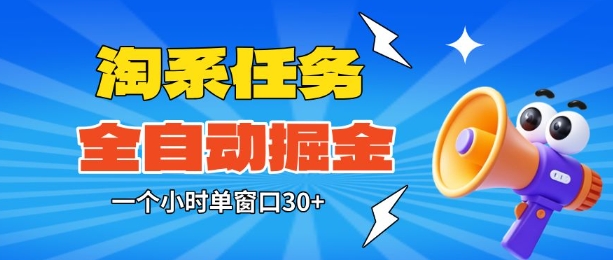 淘系任务助手全自动掘金，一个小时单窗口30+无需人工，轻松矩阵开干【揭秘】-灼光资源宝库