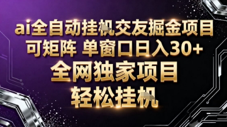 AI全自动聊天交友掘金项目，批量可矩阵，单窗口收益轻松30+【揭秘】-灼光资源宝库
