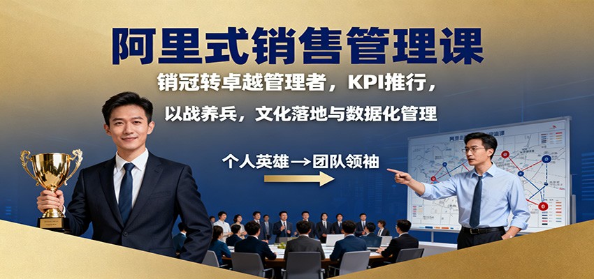 阿里式销售管理课：销冠转卓越管理者，KPI 推行，以战养兵，文化落地与数据化管理-灼光资源宝库